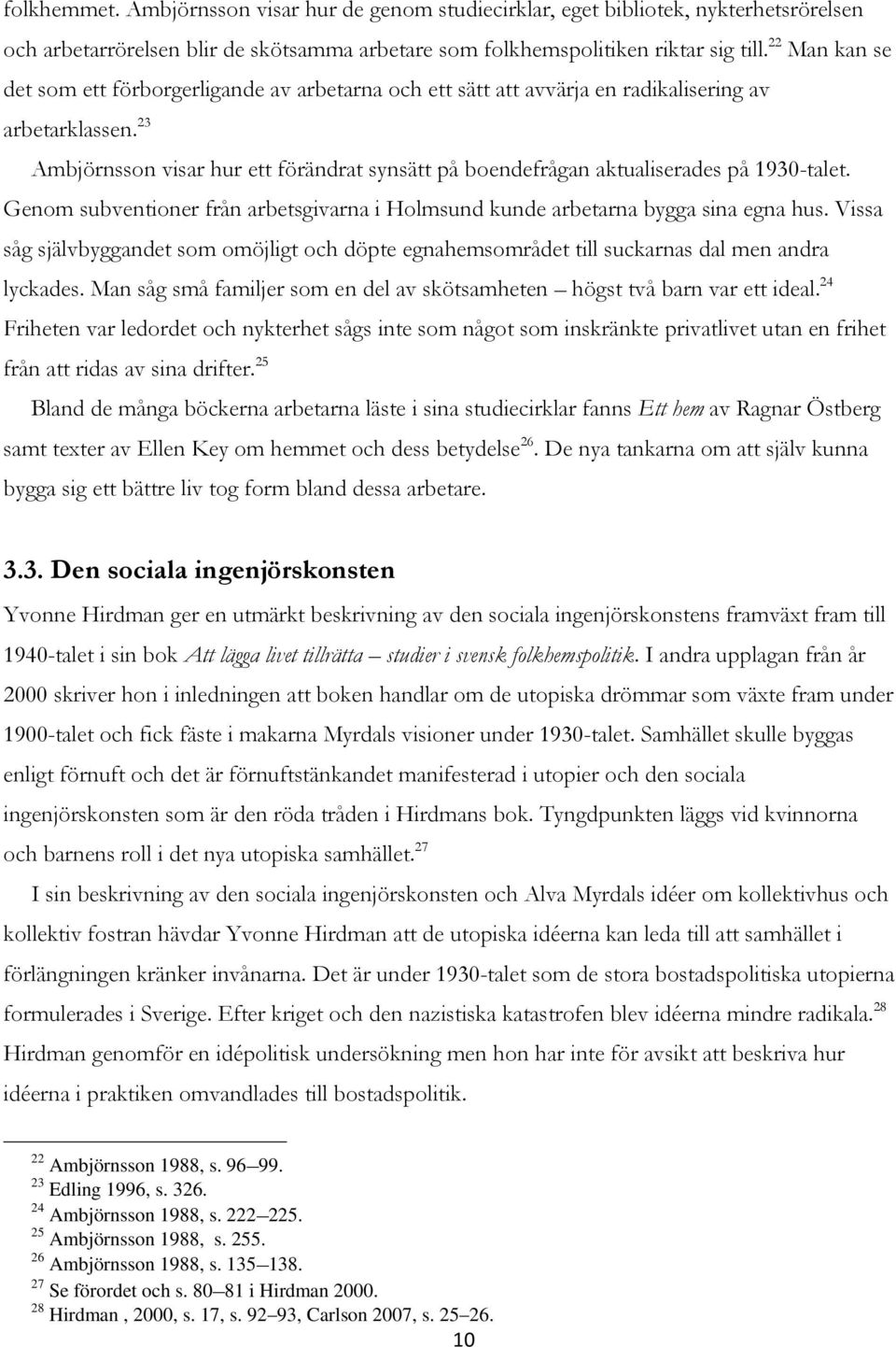 23 Ambjörnsson visar hur ett förändrat synsätt på boendefrågan aktualiserades på 1930-talet. Genom subventioner från arbetsgivarna i Holmsund kunde arbetarna bygga sina egna hus.