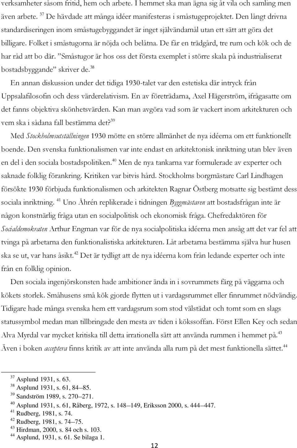 De får en trädgård, tre rum och kök och de har råd att bo där. Småstugor är hos oss det första exemplet i större skala på industrialiserat bostadsbyggande skriver de.