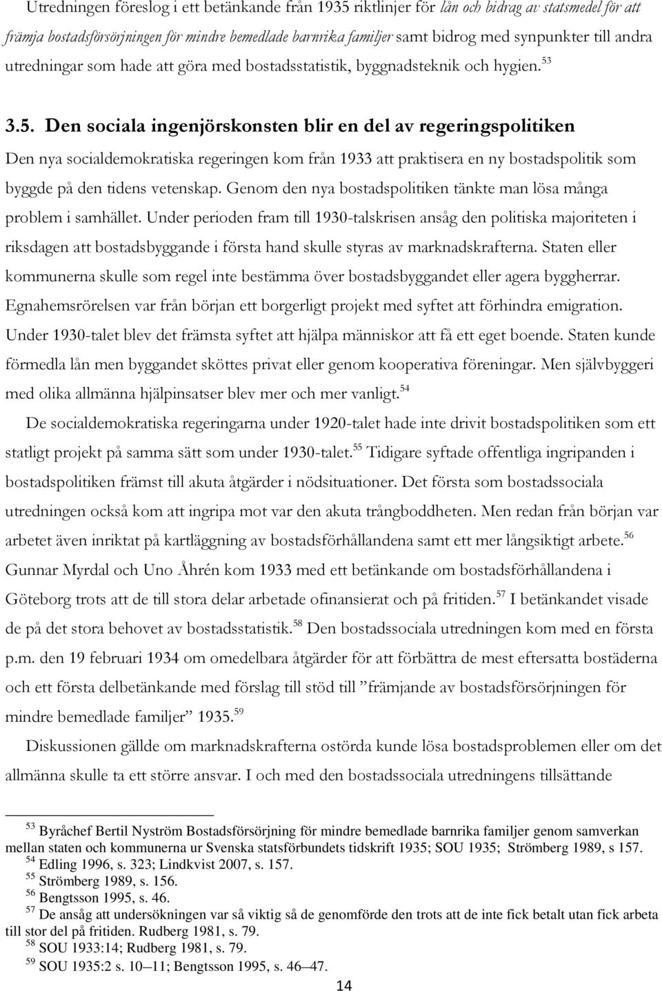 3.5. Den sociala ingenjörskonsten blir en del av regeringspolitiken Den nya socialdemokratiska regeringen kom från 1933 att praktisera en ny bostadspolitik som byggde på den tidens vetenskap.