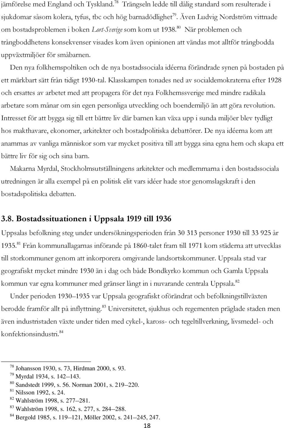 80 När problemen och trångboddhetens konsekvenser visades kom även opinionen att vändas mot alltför trångbodda uppväxtmiljöer för småbarnen.