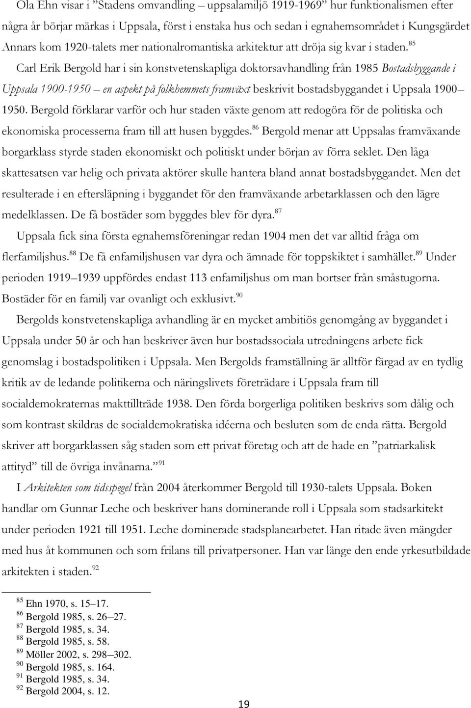 85 Carl Erik Bergold har i sin konstvetenskapliga doktorsavhandling från 1985 Bostadsbyggande i Uppsala 1900-1950 en aspekt på folkhemmets framväxt beskrivit bostadsbyggandet i Uppsala 1900 1950.