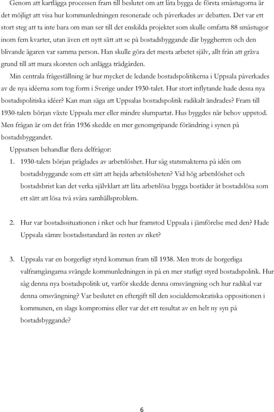 den blivande ägaren var samma person. Han skulle göra det mesta arbetet själv, allt från att gräva grund till att mura skorsten och anlägga trädgården.