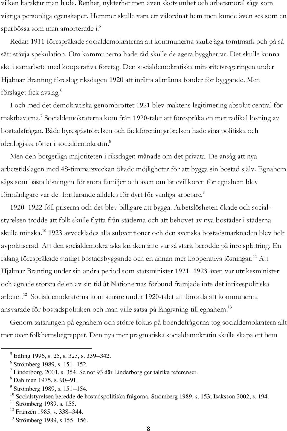 5 Redan 1911 förespråkade socialdemokraterna att kommunerna skulle äga tomtmark och på så sätt stävja spekulation. Om kommunerna hade råd skulle de agera byggherrar.