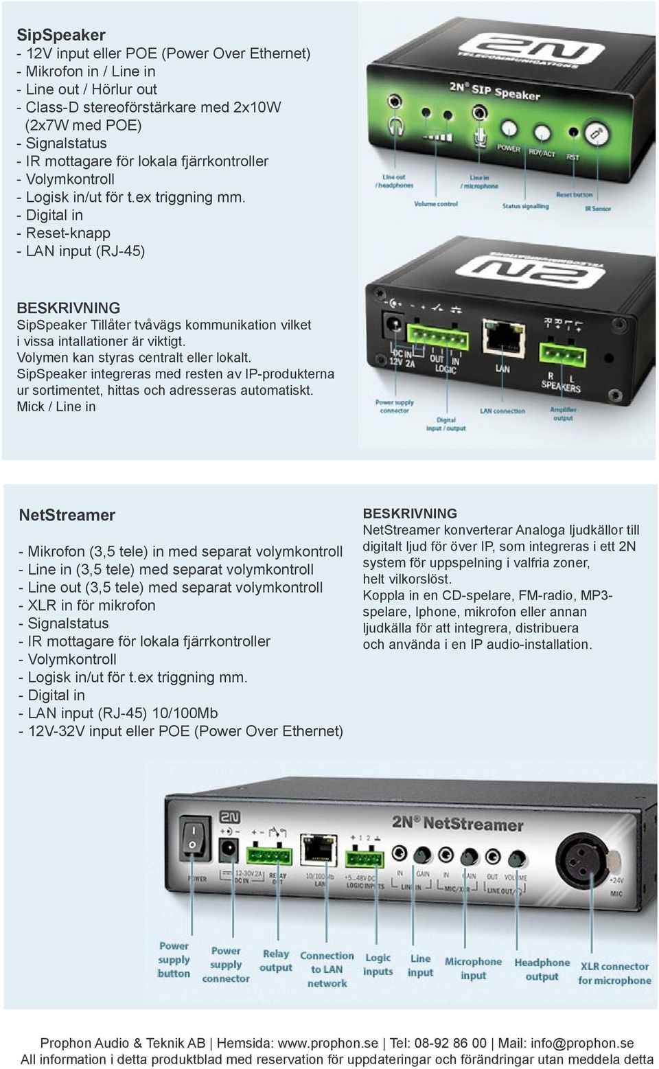 Volymen kan styras centralt eller lokalt. SipSpeaker integreras med resten av IP-produkterna ur sortimentet, hittas och adresseras automatiskt.