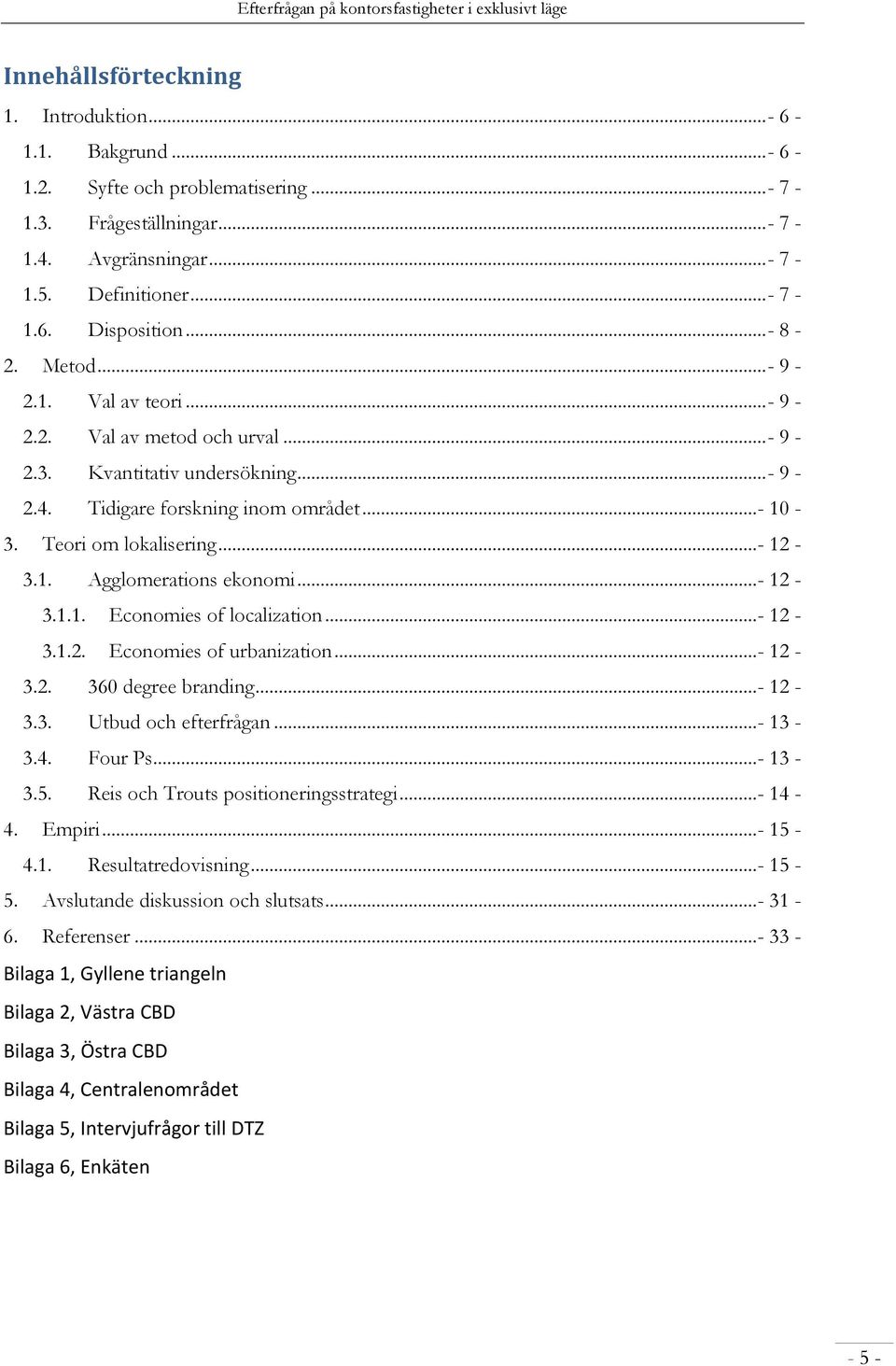 ..- 12-3.1.1. Economies of localization...- 12-3.1.2. Economies of urbanization...- 12-3.2. 360 degree branding...- 12-3.3. Utbud och efterfrågan...- 13-3.4. Four Ps...- 13-3.5.