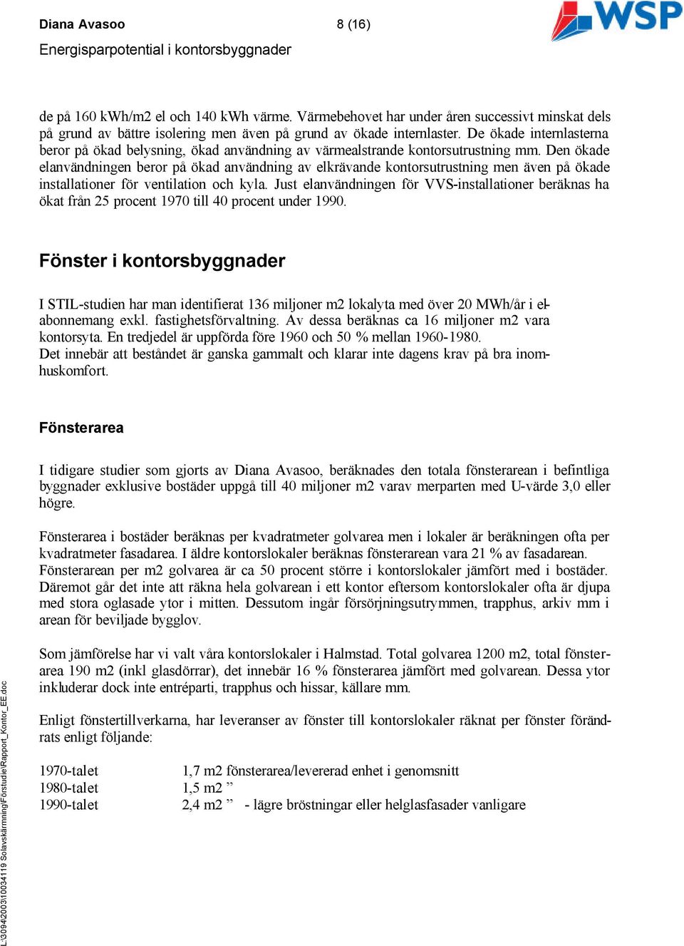 Den ökade elanvändningen beror på ökad användning av elkrävande kontorsutrustning men även på ökade installationer för ventilation och kyla.