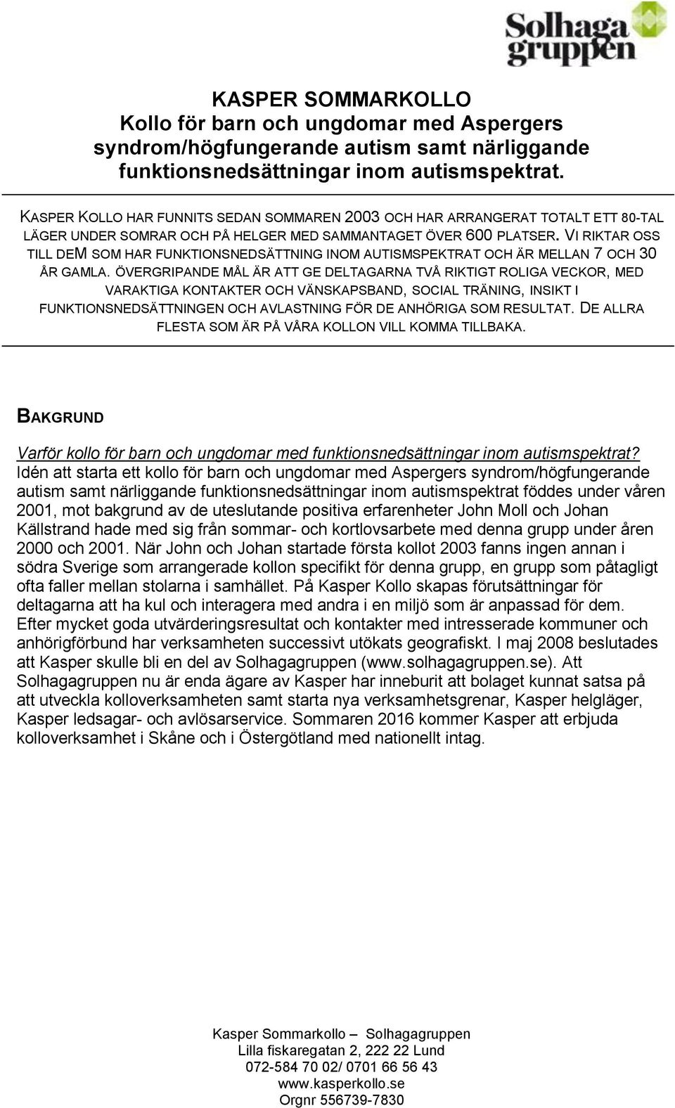 VI RIKTAR OSS TILL DEM SOM HAR FUNKTIONSNEDSÄTTNING INOM AUTISMSPEKTRAT OCH ÄR MELLAN 7 OCH 30 ÅR GAMLA.