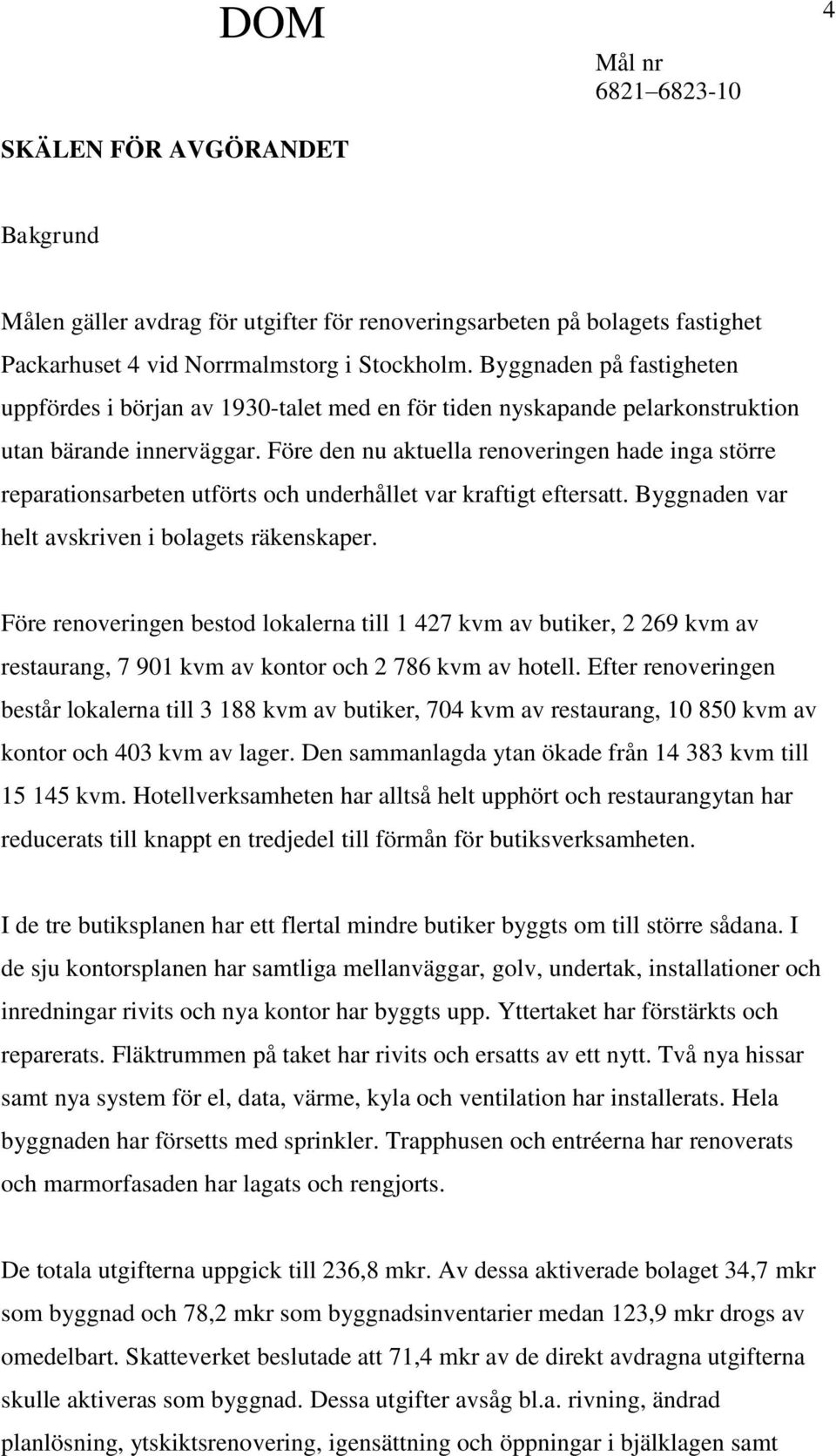 Före den nu aktuella renoveringen hade inga större reparationsarbeten utförts och underhållet var kraftigt eftersatt. Byggnaden var helt avskriven i bolagets räkenskaper.