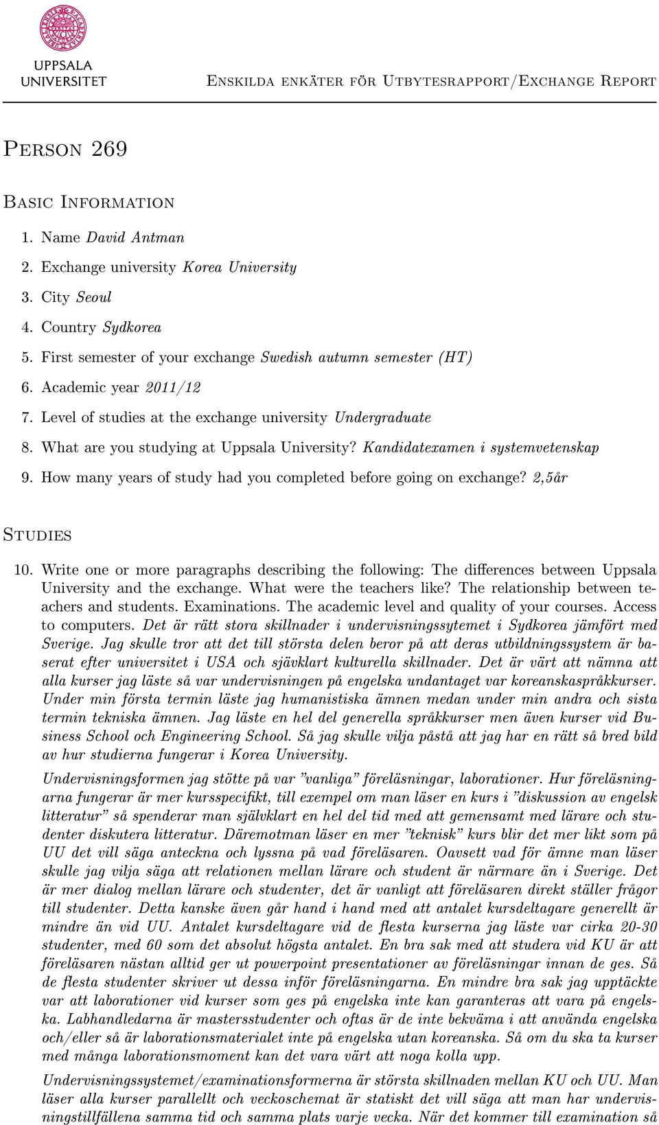 How many years of study had you completed before going on exchange? 2,5år Studies 10. Write one or more paragraphs describing the following: The dierences between Uppsala University and the exchange.