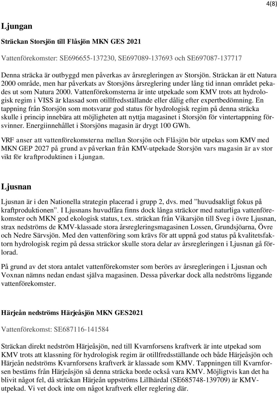 Vattenförekomsterna är inte utpekade som KMV trots att hydrologisk regim i VISS är klassad som otillfredsställande eller dålig efter expertbedömning.