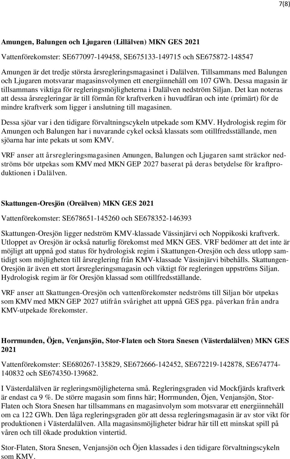 Det kan noteras att dessa årsregleringar är till förmån för kraftverken i huvudfåran och inte (primärt) för de mindre kraftverk som ligger i anslutning till magasinen.