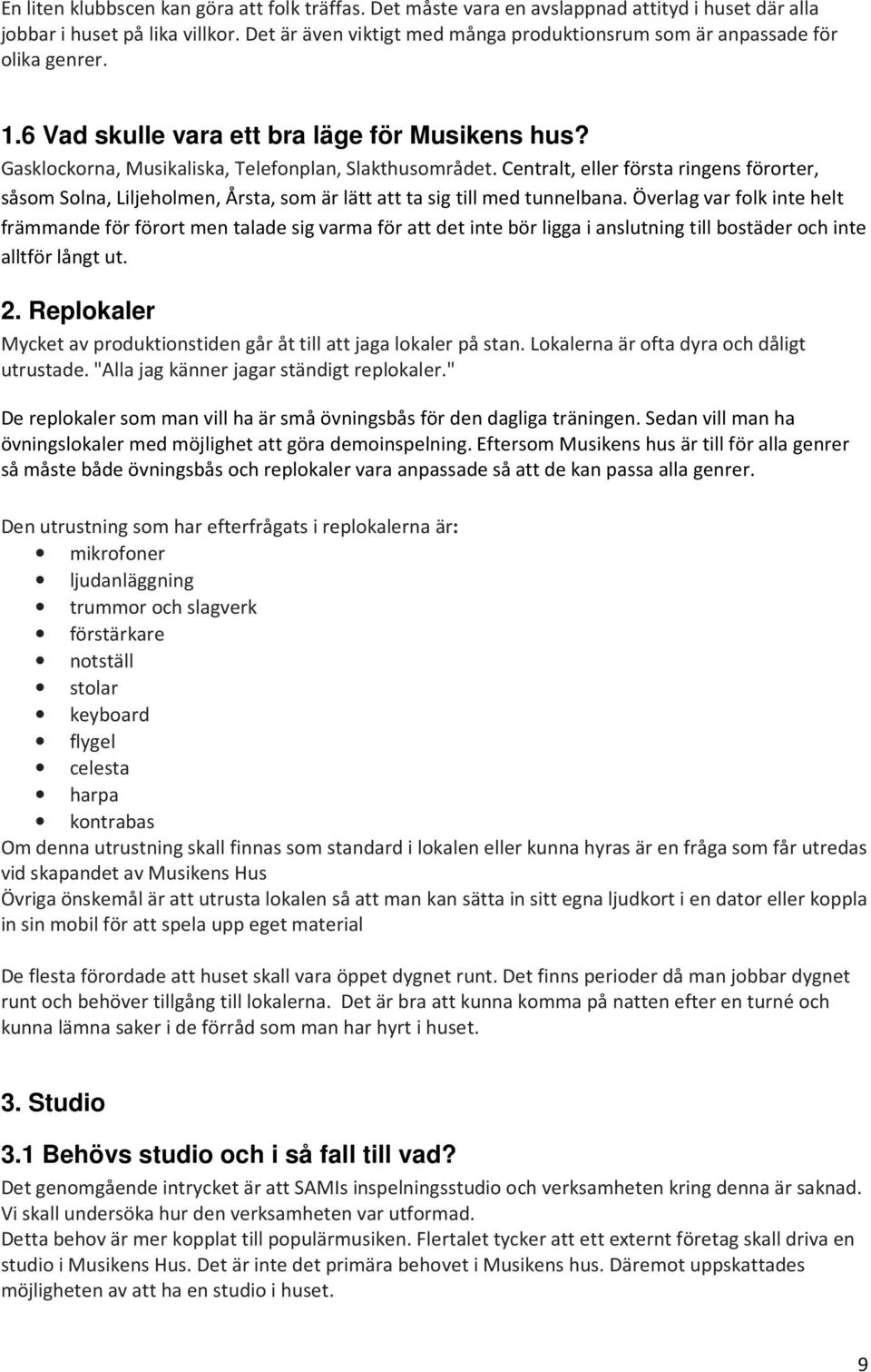 Centralt, eller första ringens förorter, såsom Solna, Liljeholmen, Årsta, som är lätt att ta sig till med tunnelbana.