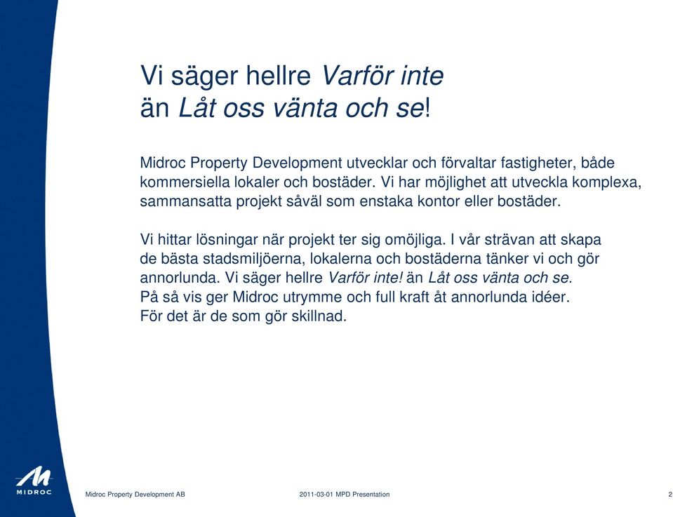 Vi har möjlighet att utveckla komplexa, sammansatta projekt såväl som enstaka kontor eller bostäder. Vi hittar lösningar när projekt ter sig omöjliga.