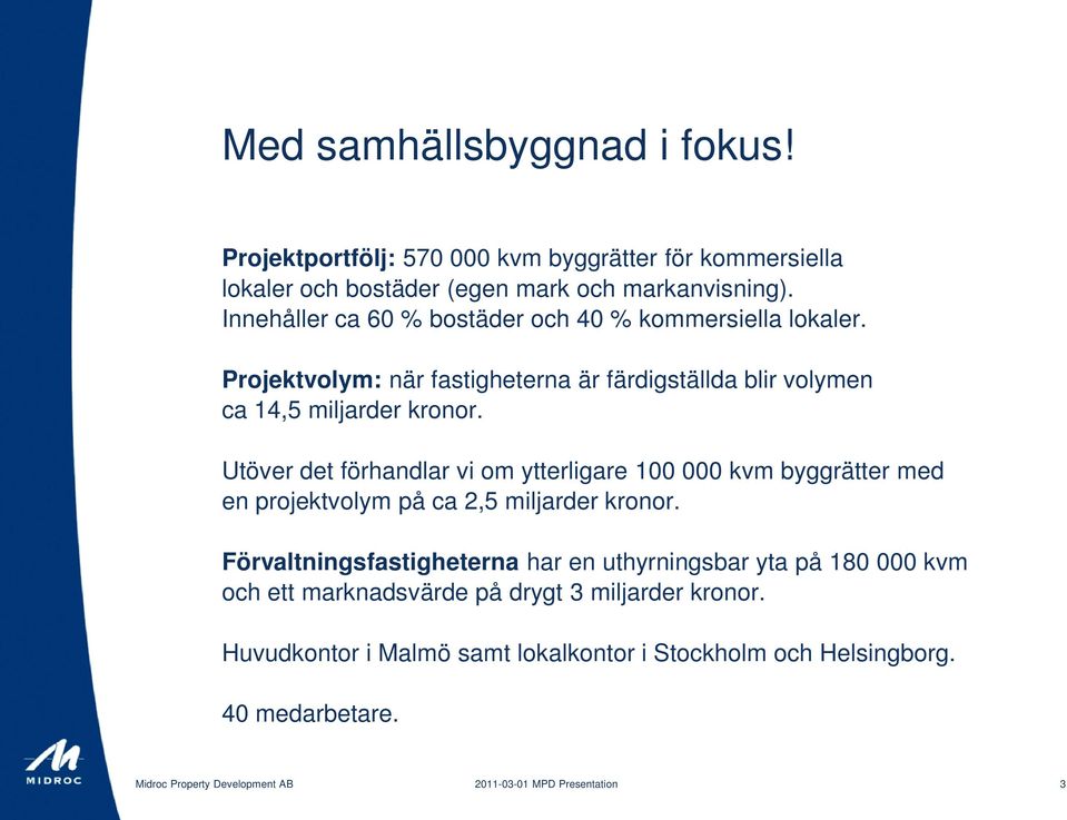 Utöver det förhandlar vi om ytterligare 100 000 kvm byggrätter med en projektvolym på ca 2,5 miljarder kronor.