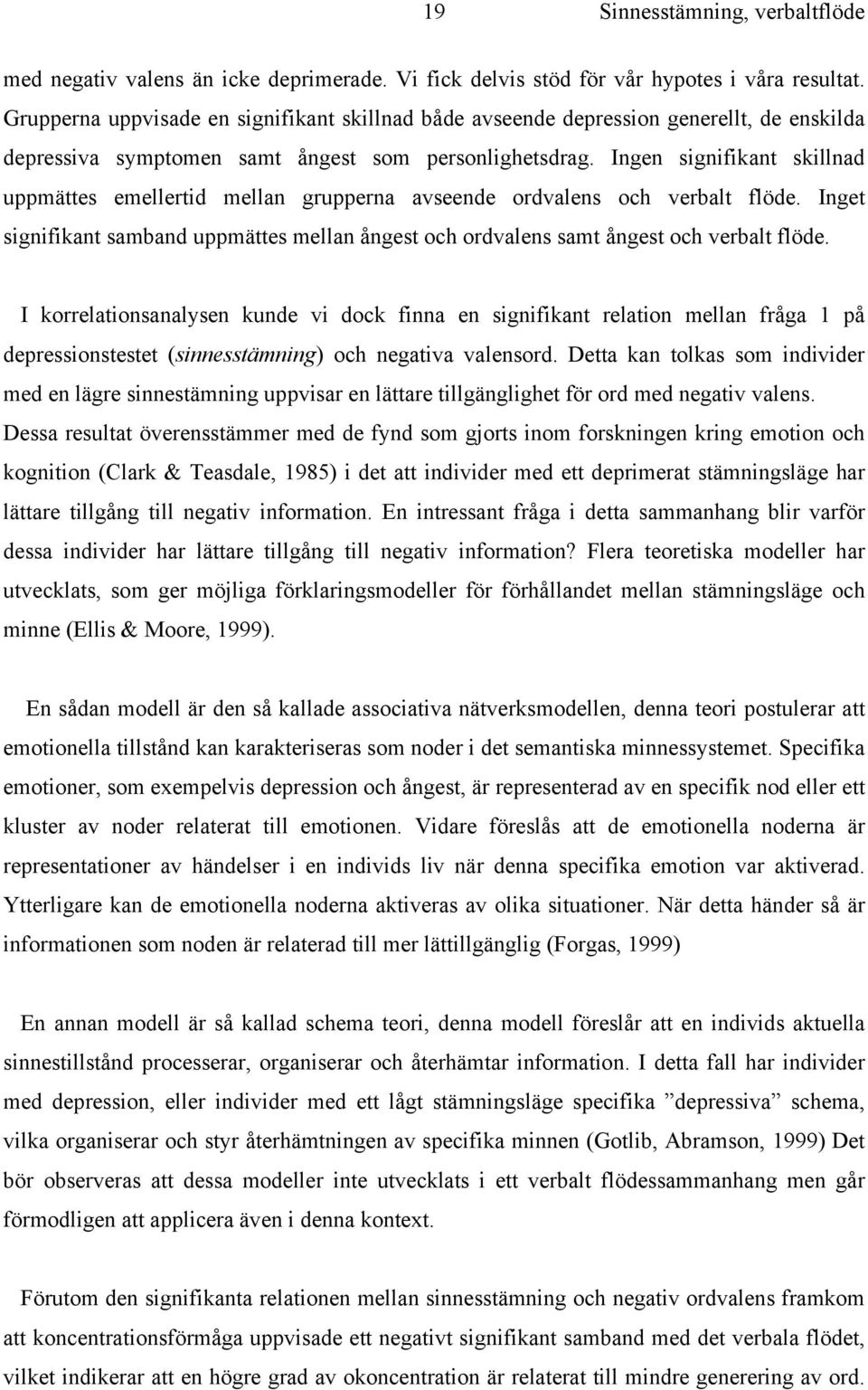 Ingen signifikant skillnad uppmättes emellertid mellan grupperna avseende ordvalens och verbalt flöde. Inget signifikant samband uppmättes mellan ångest och ordvalens samt ångest och verbalt flöde.