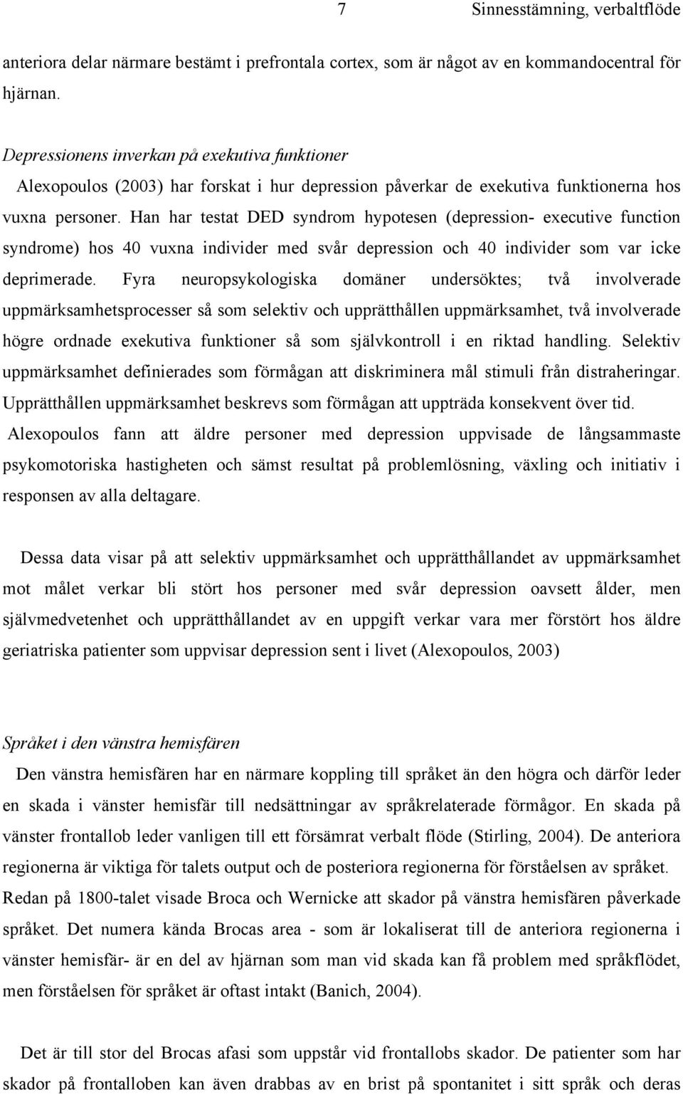 Han har testat DED syndrom hypotesen (depression- executive function syndrome) hos 40 vuxna individer med svår depression och 40 individer som var icke deprimerade.