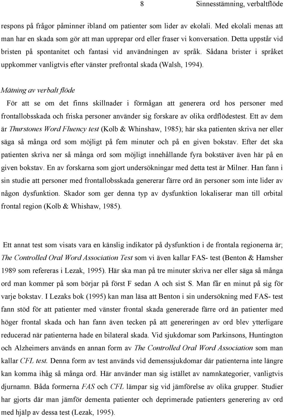 Mätning av verbalt flöde För att se om det finns skillnader i förmågan att generera ord hos personer med frontallobsskada och friska personer använder sig forskare av olika ordflödestest.