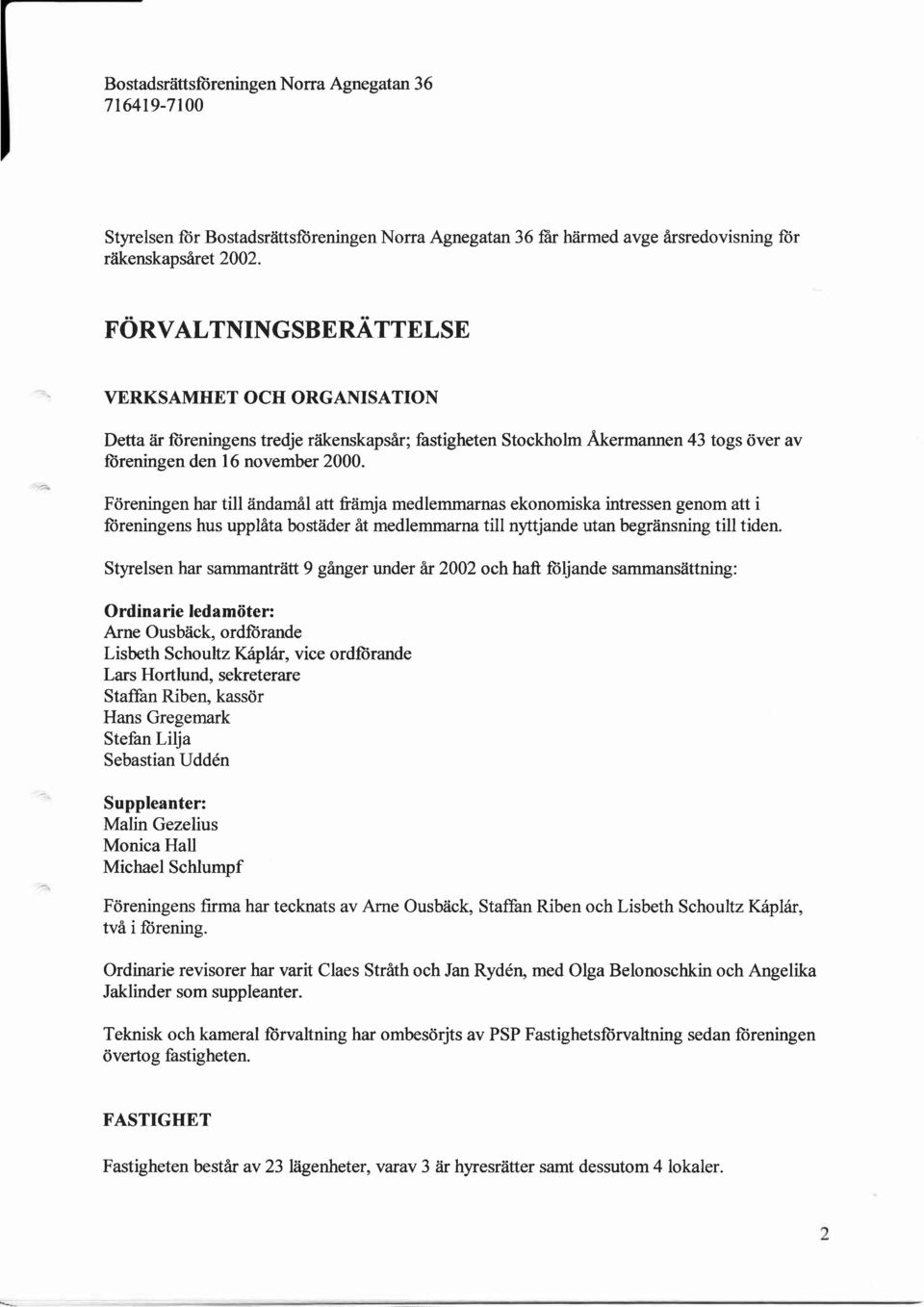 F<ireningen har till iindamil att frtimja medlemmarnas ekonomiska intressen genom att i ftireningens hus upplita bostiider it medlemmarna till nyttjande utan begriinsning till tiden.