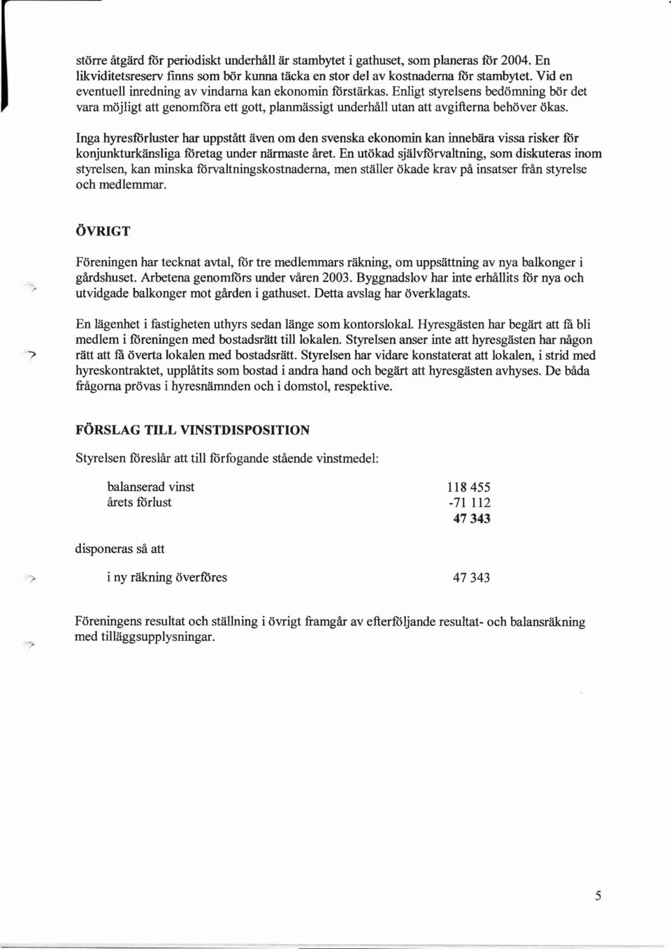 Inga hyresftirluster har uppstfrtt Ziven om den svenska ekonomin kan innebiira vissa risker fiir konjunkturkiinsliga ftiretag under niirmaste 6ret.