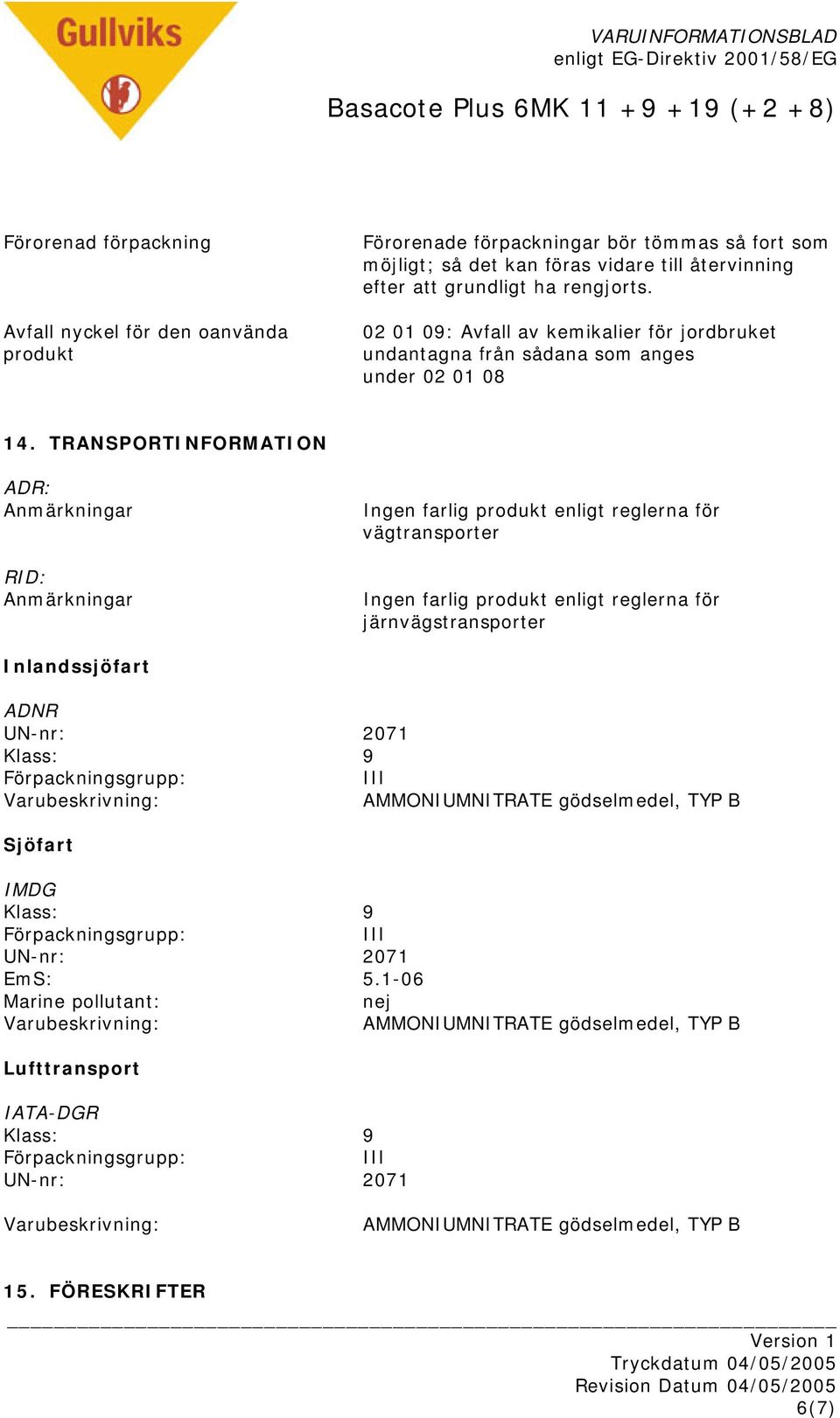 TRANSPORTINFORMATION ADR: Anmärkningar RID: Anmärkningar Ingen farlig produkt enligt reglerna för vägtransporter Ingen farlig produkt enligt reglerna för järnvägstransporter Inlandssjöfart ADNR