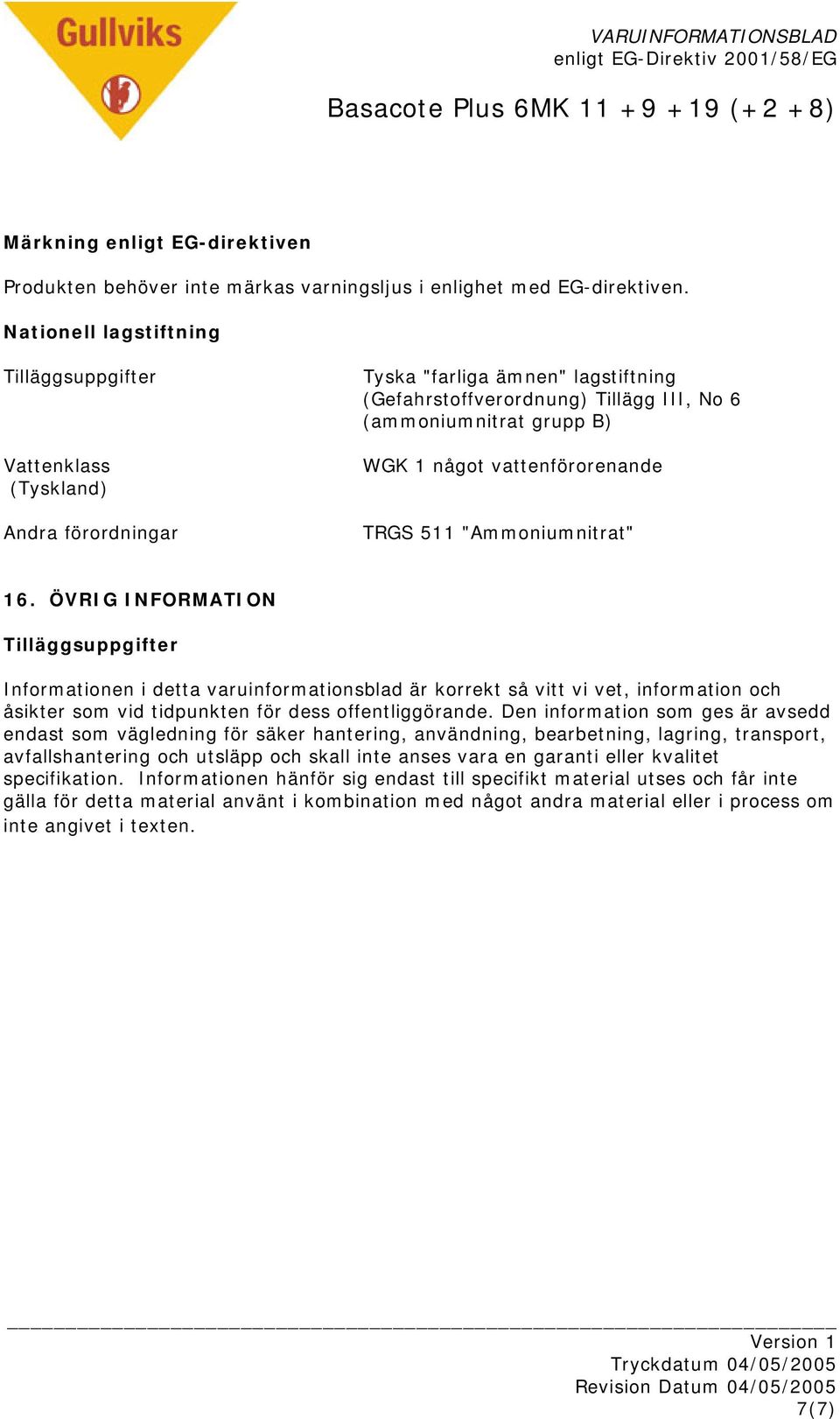 TRGS 511 "Ammoniumnitrat" 16. ÖVRIG INFORMATION Informationen i detta varuinformationsblad är korrekt så vitt vi vet, information och åsikter som vid tidpunkten för dess offentliggörande.