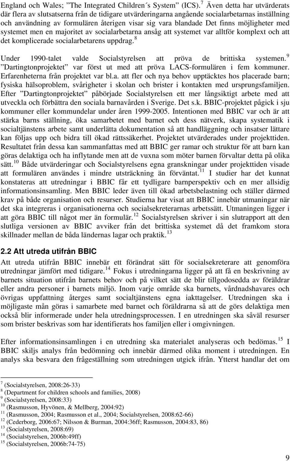 möjligheter med systemet men en majoritet av socialarbetarna ansåg att systemet var alltför komplext och att det komplicerade socialarbetarens uppdrag.