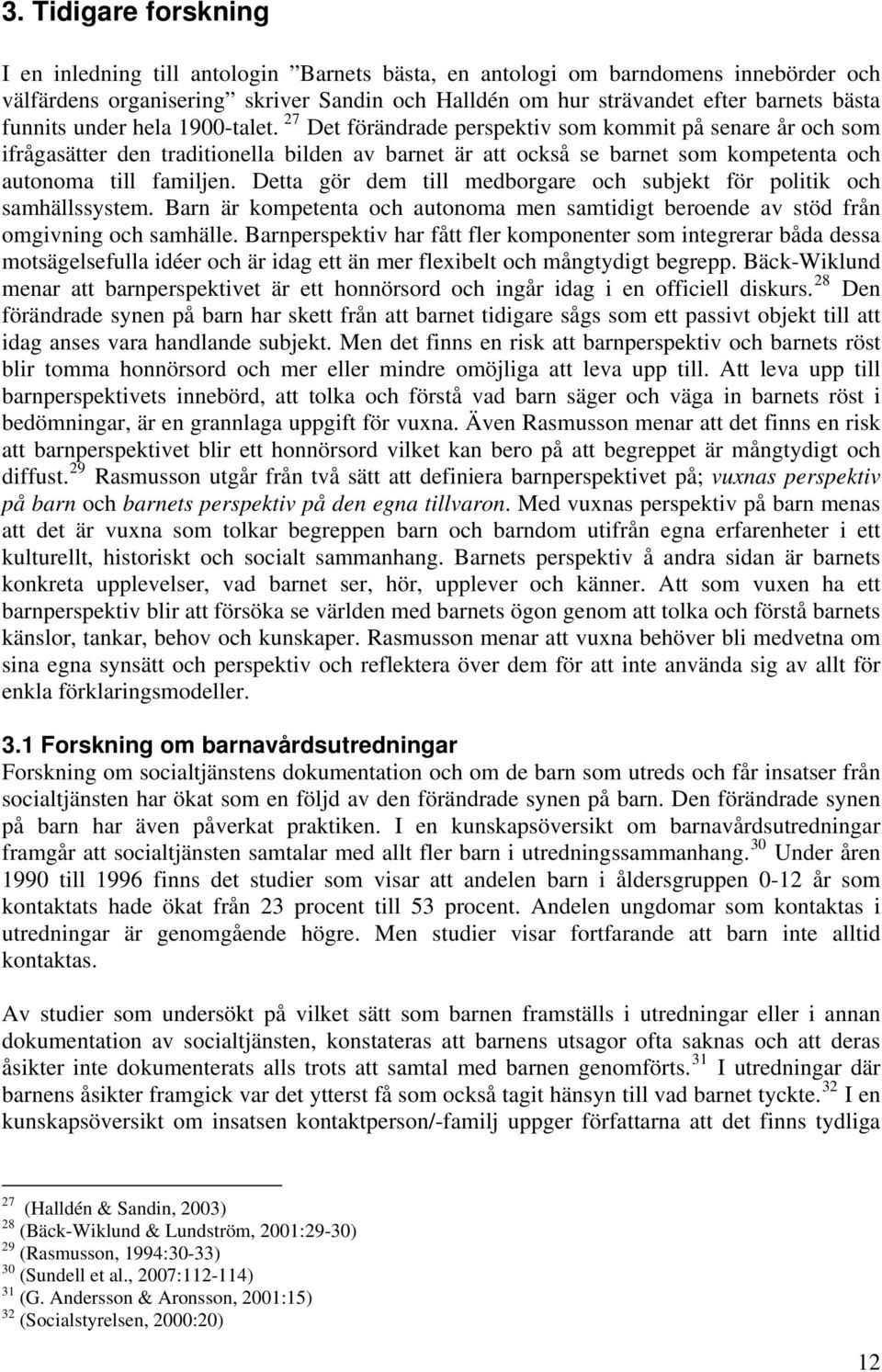 27 Det förändrade perspektiv som kommit på senare år och som ifrågasätter den traditionella bilden av barnet är att också se barnet som kompetenta och autonoma till familjen.