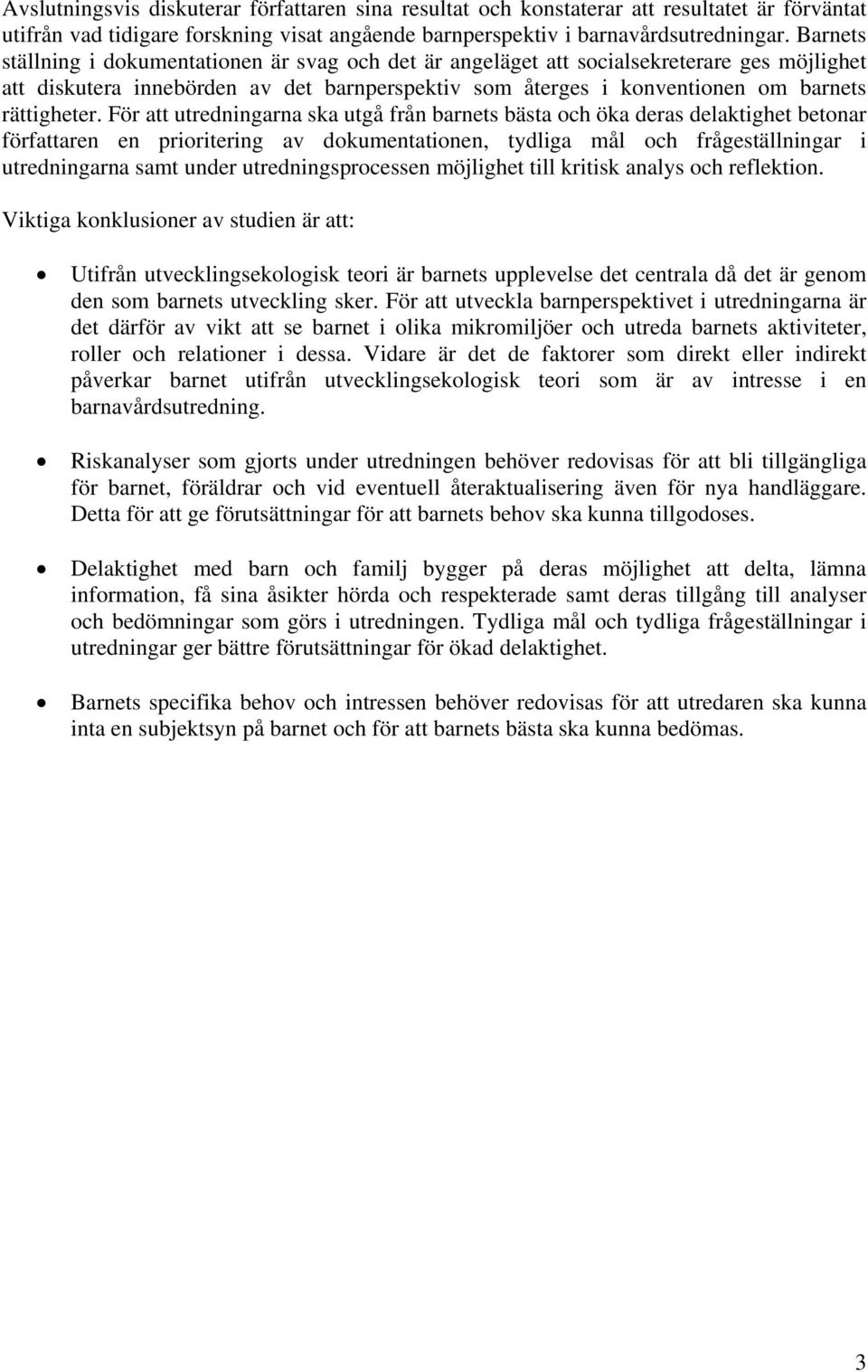 För att utredningarna ska utgå från barnets bästa och öka deras delaktighet betonar författaren en prioritering av dokumentationen, tydliga mål och frågeställningar i utredningarna samt under