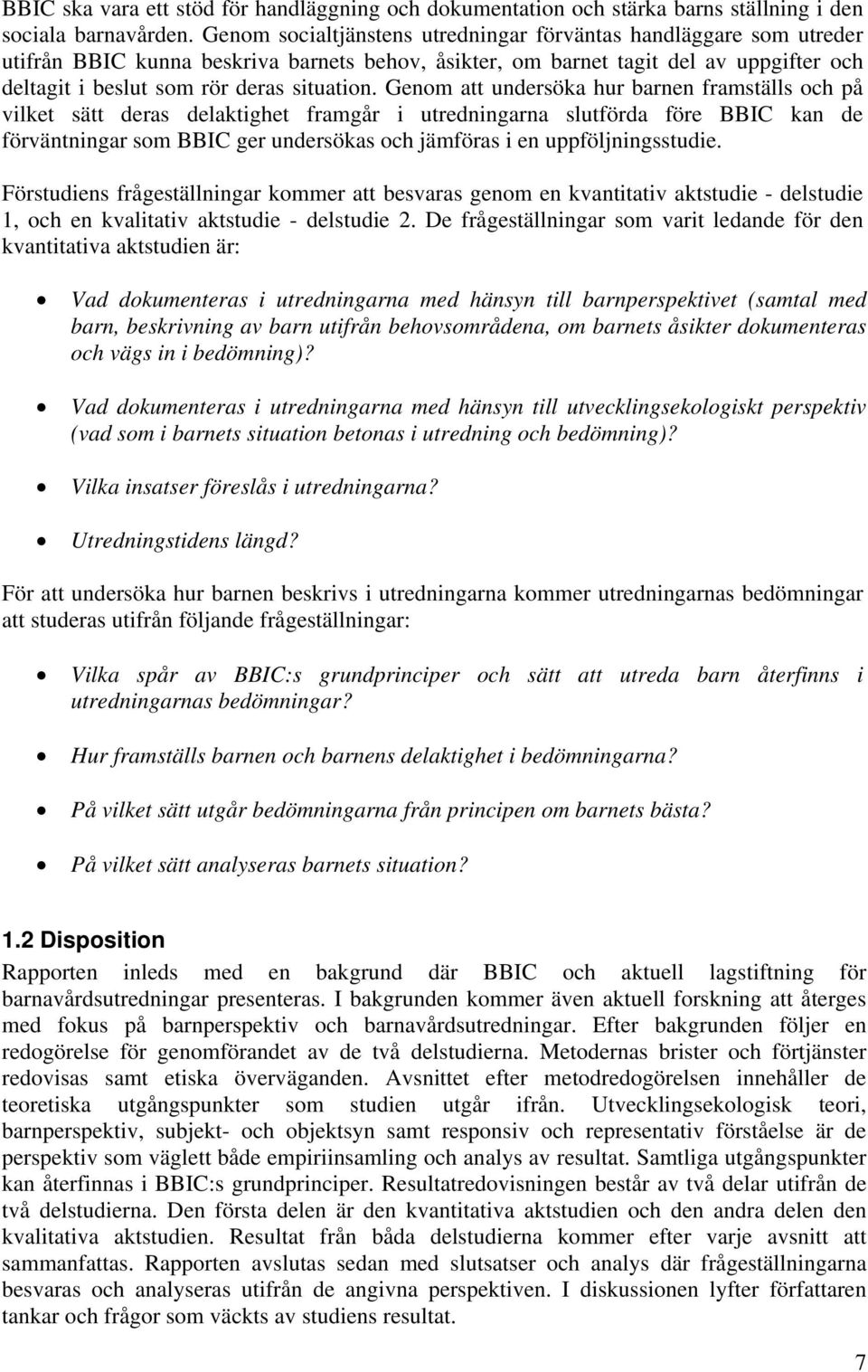 Genom att undersöka hur barnen framställs och på vilket sätt deras delaktighet framgår i utredningarna slutförda före BBIC kan de förväntningar som BBIC ger undersökas och jämföras i en