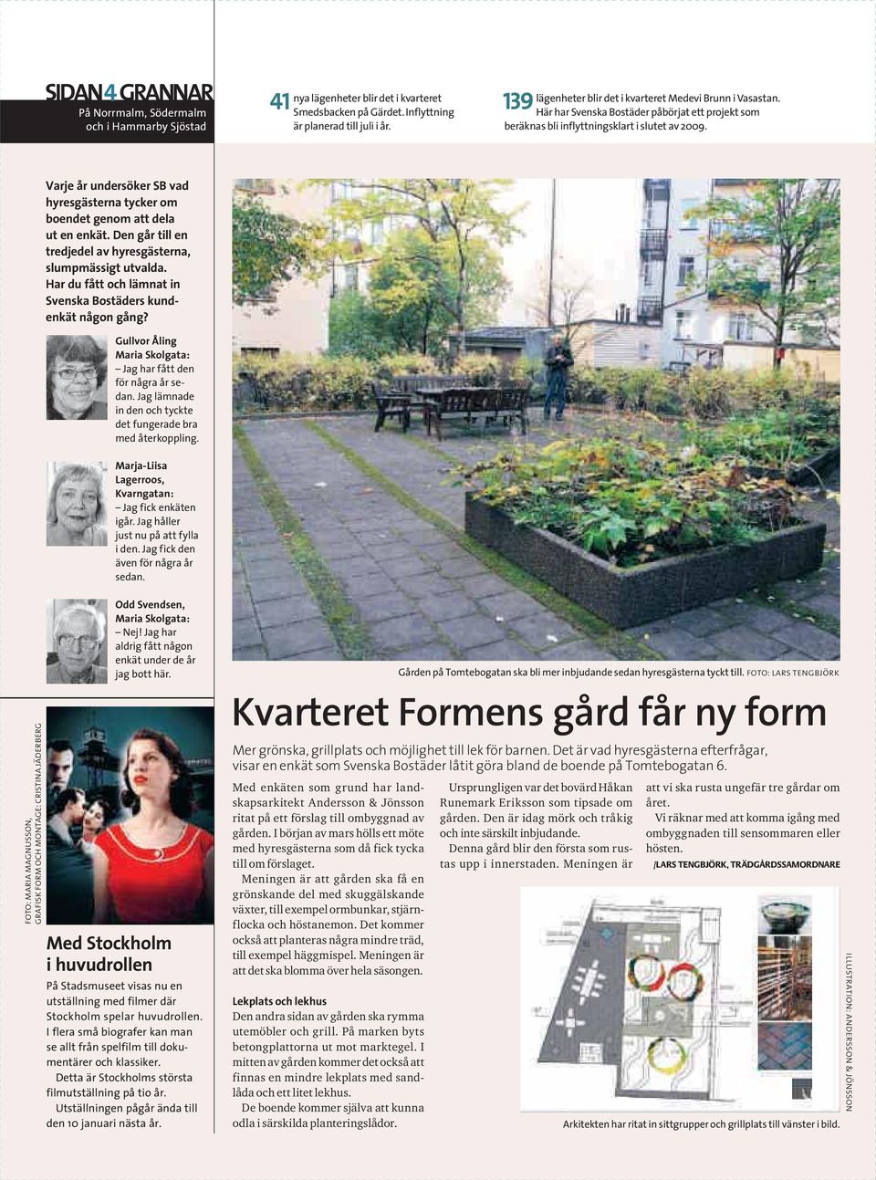 Det kommer också att planteras några mindre träd, till exempel häggmispel. Meningen är att det ska blomma över hela säsongen. Den andra sidan av gården ska rymma utemöbler och grill.