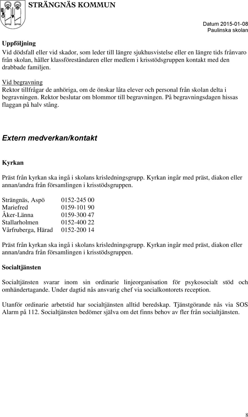 På begravningsdagen hissas flaggan på halv stång. Extern medverkan/kontakt Kyrkan Präst från kyrkan ska ingå i skolans krisledningsgrupp.