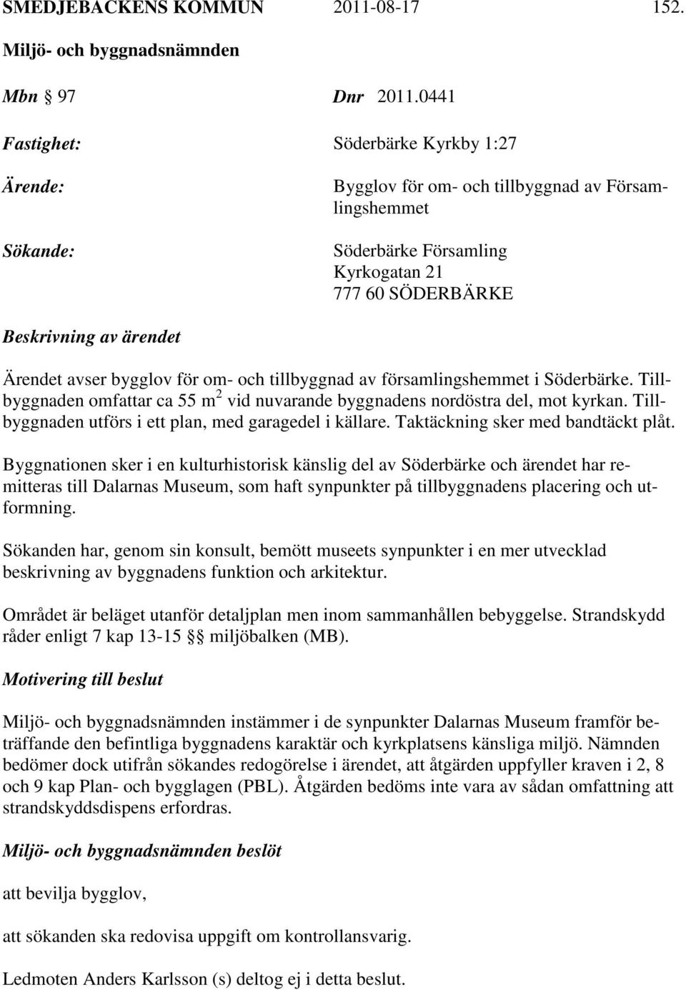 bygglov för om- och tillbyggnad av församlingshemmet i Söderbärke. Tillbyggnaden omfattar ca 55 m 2 vid nuvarande byggnadens nordöstra del, mot kyrkan.