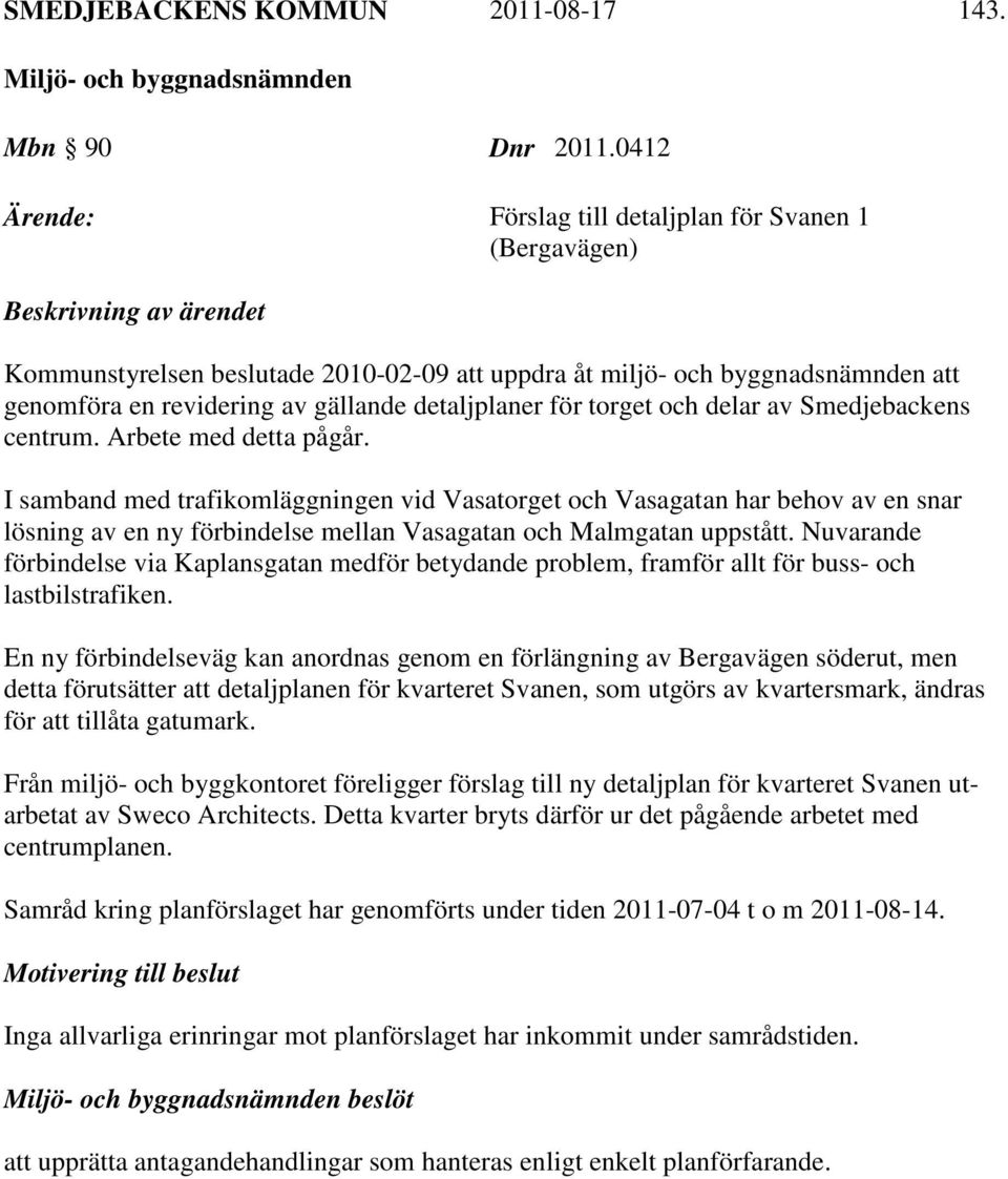 gällande detaljplaner för torget och delar av Smedjebackens centrum. Arbete med detta pågår.