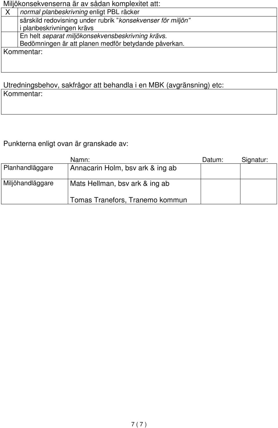 Kommentar: Utredningsbehov, sakfrågor att behandla i en MBK (avgränsning) etc: Kommentar: Punkterna enligt ovan är granskade av: