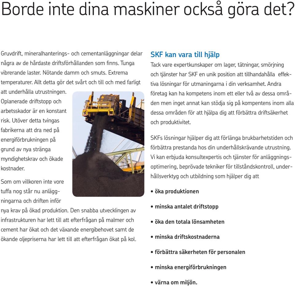 Utöver detta tvingas fabrikerna att dra ned på energiförbrukningen på grund av nya stränga myndighetskrav och ökade kostnader.