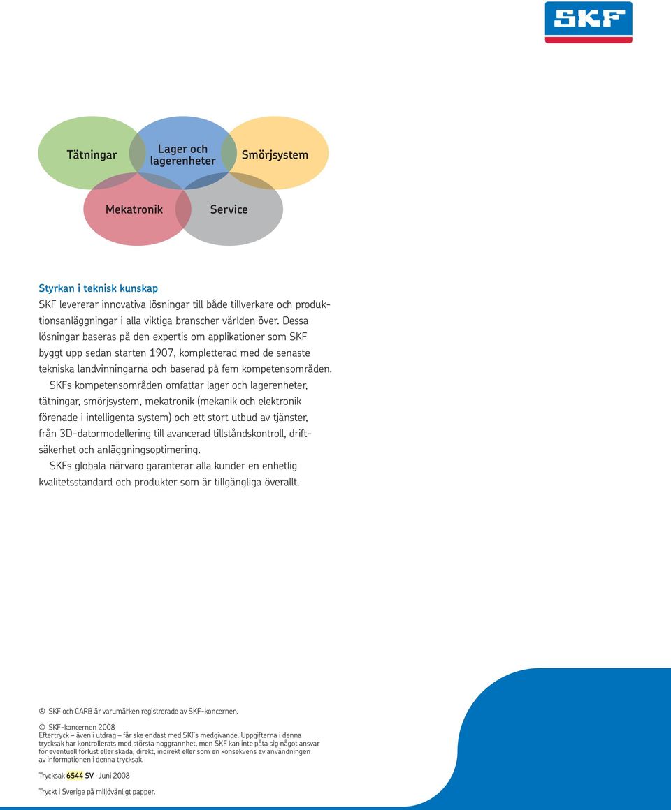 SKFs kompetensområden omfattar lager och lagerenheter, tätningar, smörjsystem, mekatronik (mekanik och elektronik förenade i intelligenta system) och ett stort utbud av tjänster, från