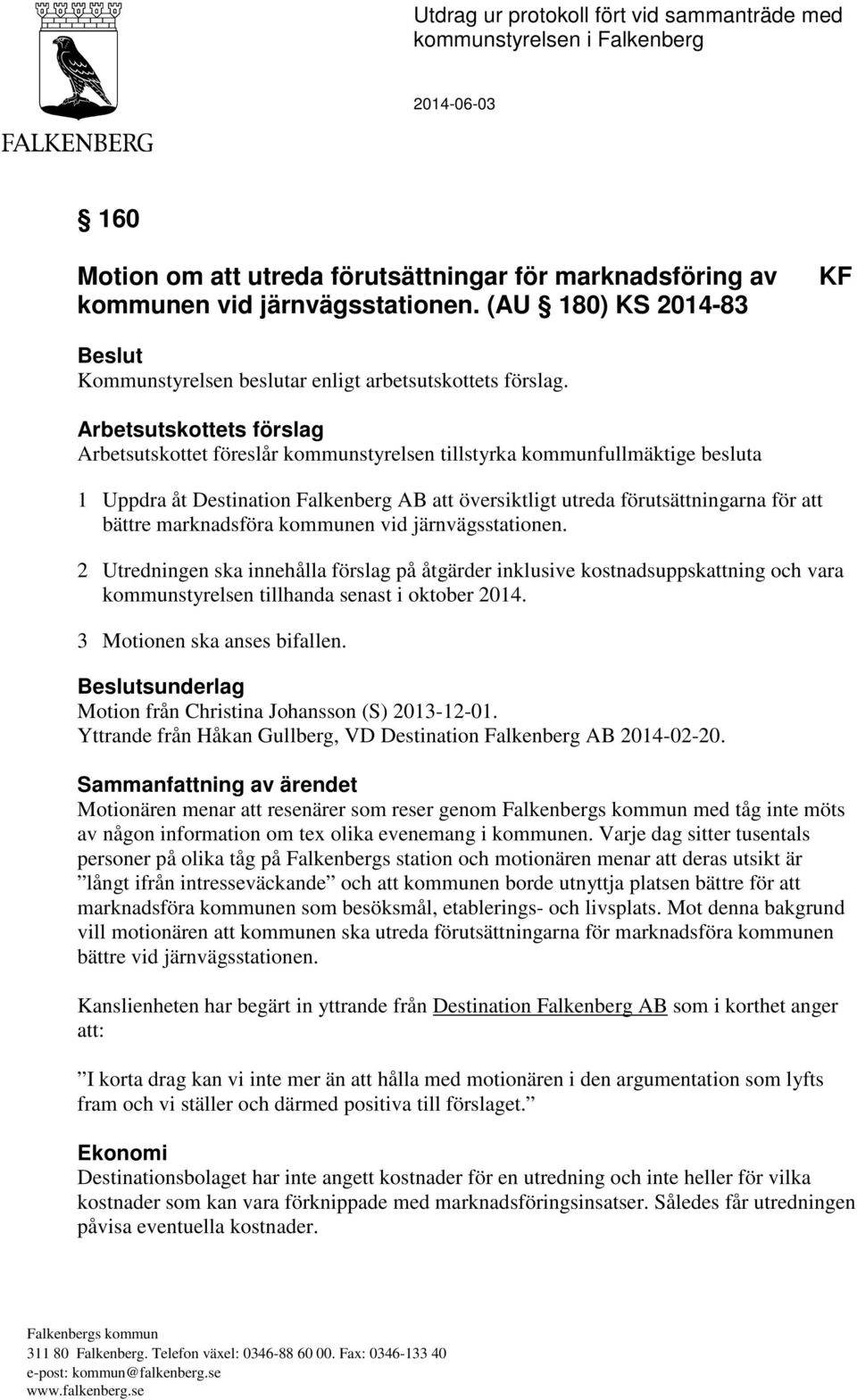 Arbetsutskottets förslag Arbetsutskottet föreslår kommunstyrelsen tillstyrka kommunfullmäktige besluta 1 Uppdra åt Destination Falkenberg AB att översiktligt utreda förutsättningarna för att bättre