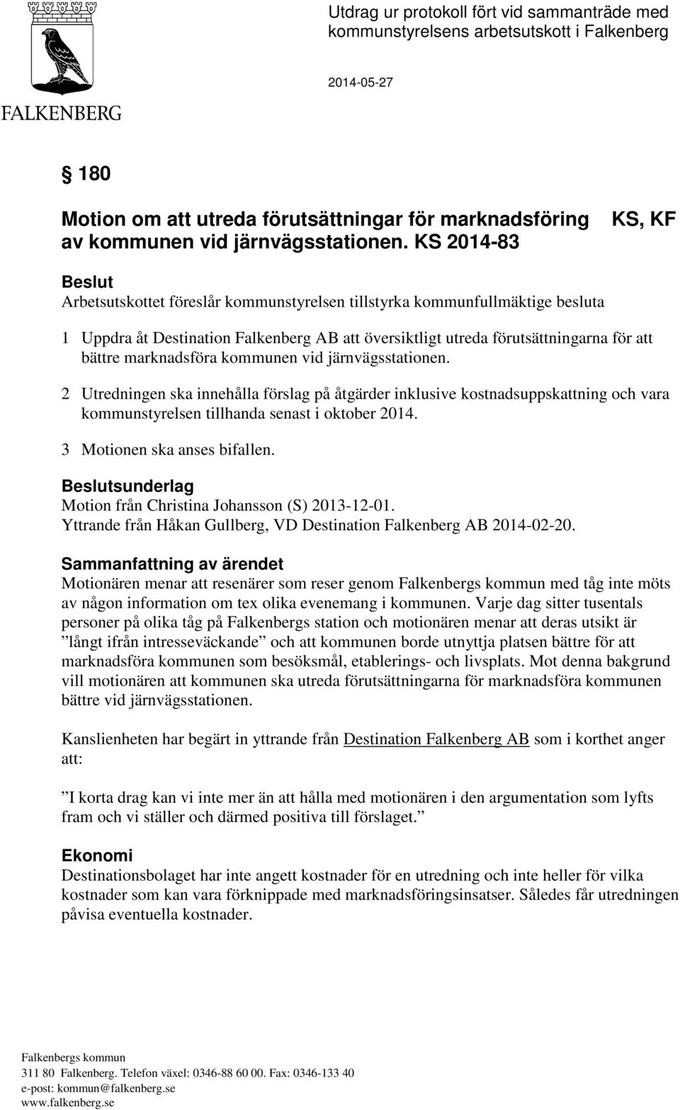 marknadsföra kommunen vid järnvägsstationen. 2 Utredningen ska innehålla förslag på åtgärder inklusive kostnadsuppskattning och vara kommunstyrelsen tillhanda senast i oktober 2014.