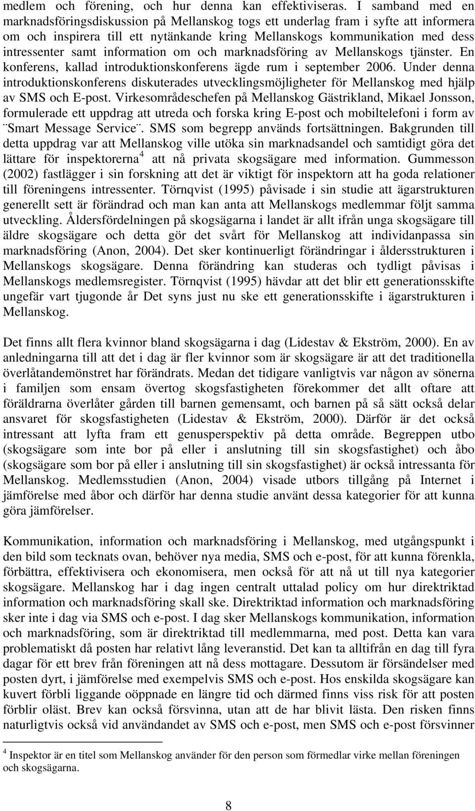 information om och marknadsföring av Mellanskogs tjänster. En konferens, kallad introduktionskonferens ägde rum i september 2006.