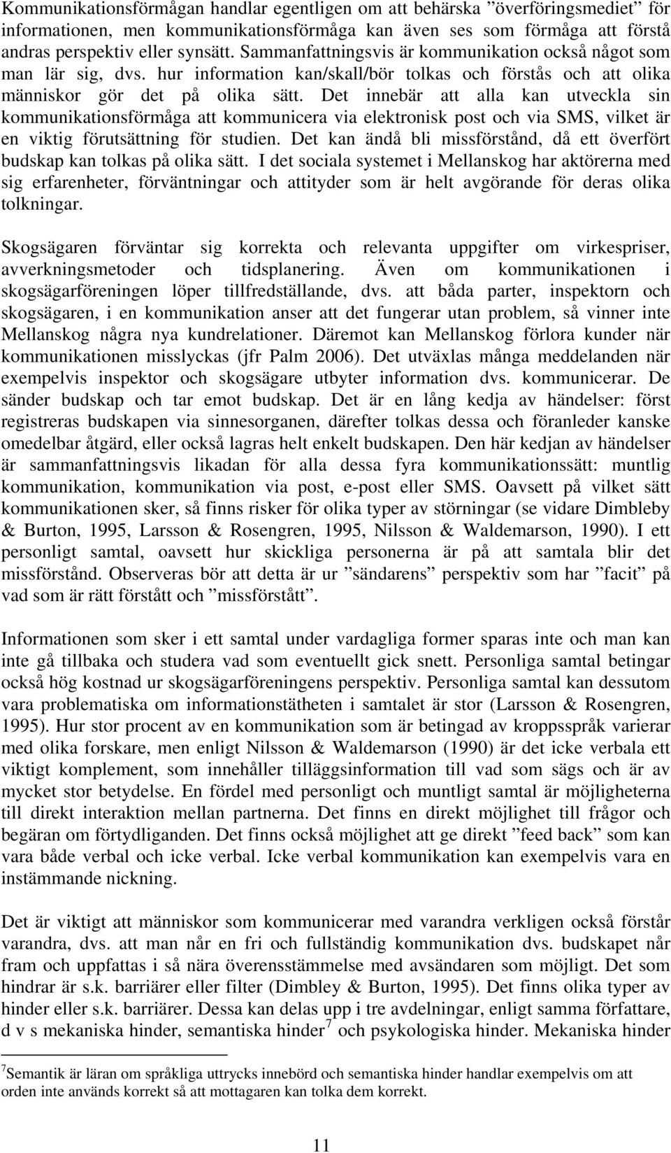 Det innebär att alla kan utveckla sin kommunikationsförmåga att kommunicera via elektronisk post och via SMS, vilket är en viktig förutsättning för studien.