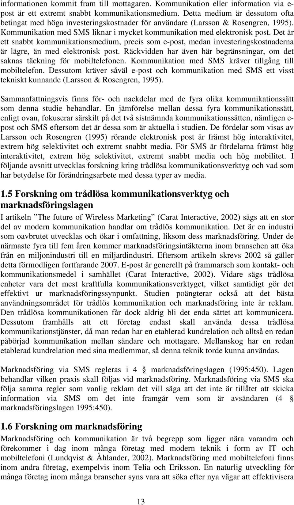 Det är ett snabbt kommunikationsmedium, precis som e-post, medan investeringskostnaderna är lägre, än med elektronisk post.