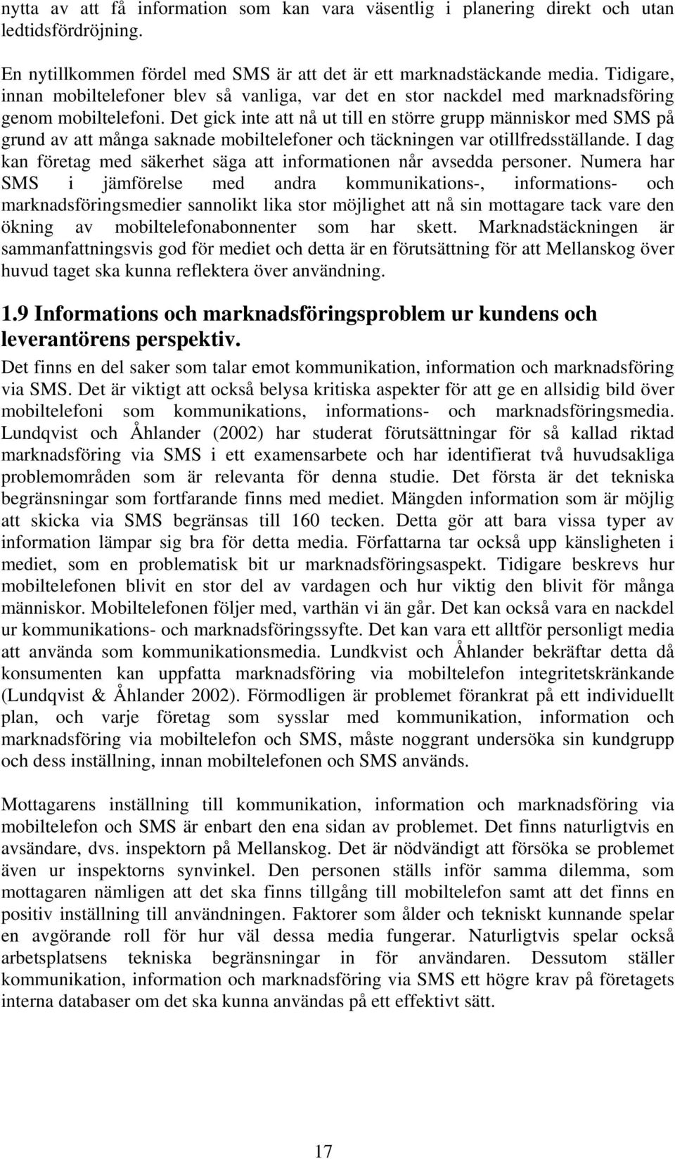 Det gick inte att nå ut till en större grupp människor med SMS på grund av att många saknade mobiltelefoner och täckningen var otillfredsställande.