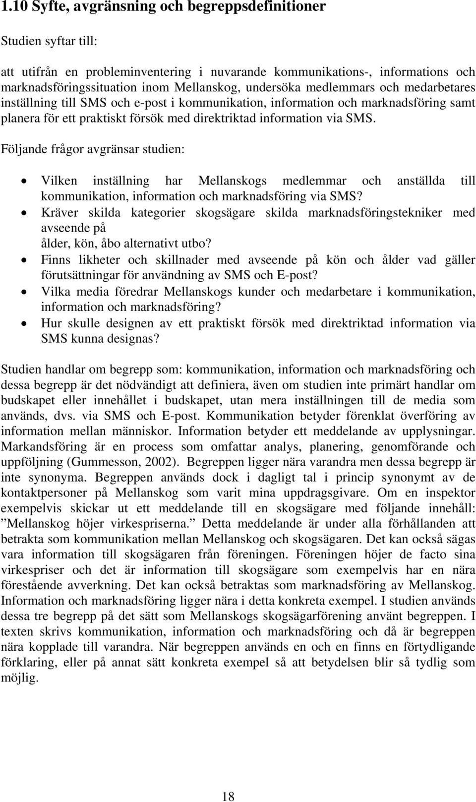 Följande frågor avgränsar studien: Vilken inställning har Mellanskogs medlemmar och anställda till kommunikation, information och marknadsföring via SMS?