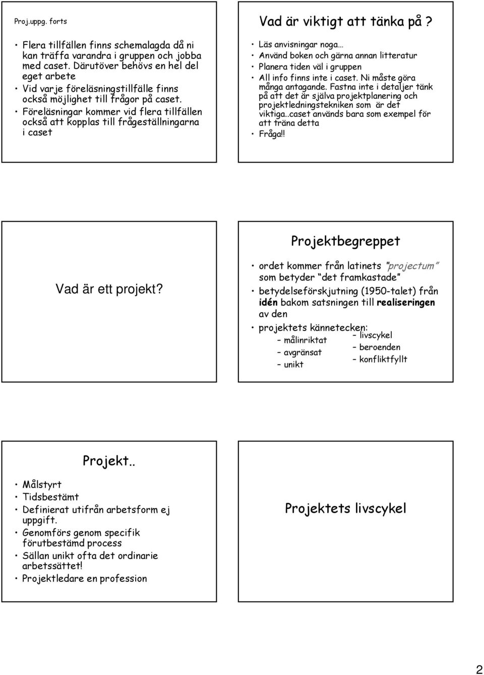 Föreläsningar kommer vid flera tillfällen också att kopplas till frågeställningarna i caset Vad är viktigt att tänka på?