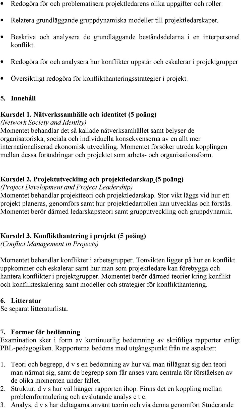 Redogöra för och analysera hur konflikter uppstår och eskalerar i projektgrupper Översiktligt redogöra för konflikthanteringsstrategier i projekt. 5. Innehåll Kursdel 1.