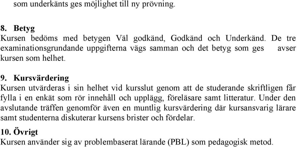 Kursvärdering Kursen utvärderas i sin helhet vid kursslut genom att de studerande skriftligen får fylla i en enkät som rör innehåll och upplägg, föreläsare