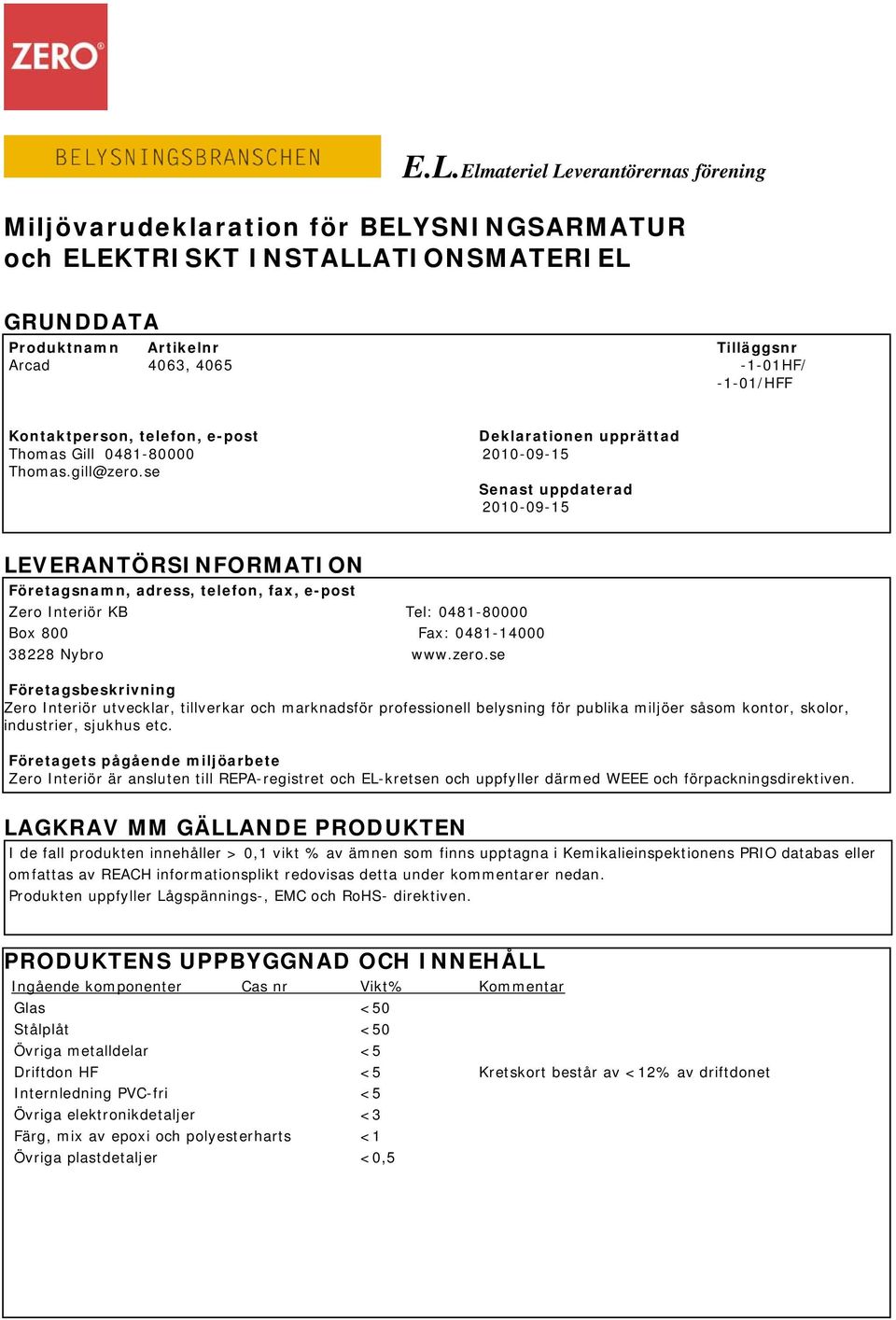 se Senast uppdaterad 2010-09-15 LEVERANTÖRSINFORMATION Företagsnamn, adress, telefon, fax, e-post Zero Interiör KB Tel: 0481-80000 Box 800 Fax: 0481-14000 38228 Nybro www.zero.