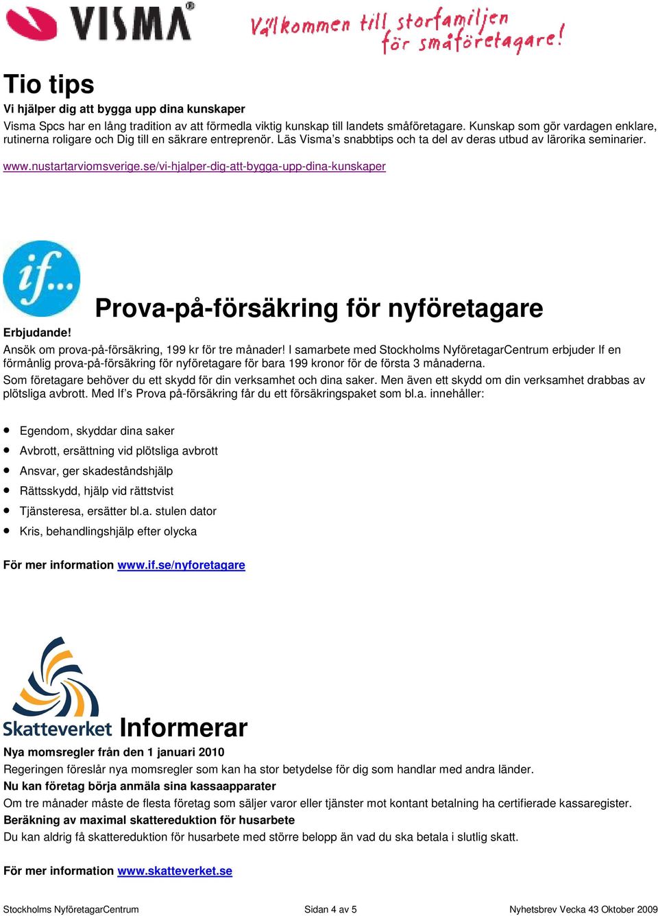 se/vi-hjalper-dig-att-bygga-upp-dina-kunskaper Erbjudande! Prova-på-försäkring för nyföretagare Ansök om prova-på-försäkring, 199 kr för tre månader!