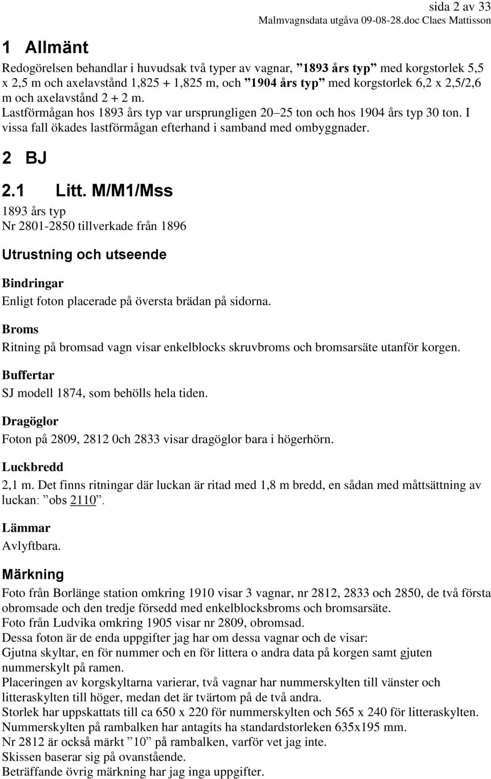 M/M1/Mss 1893 års typ Nr 2801-2850 tillverkade från 1896 Utrustning och utseende Bindringar Enligt foton placerade på översta brädan på sidorna.