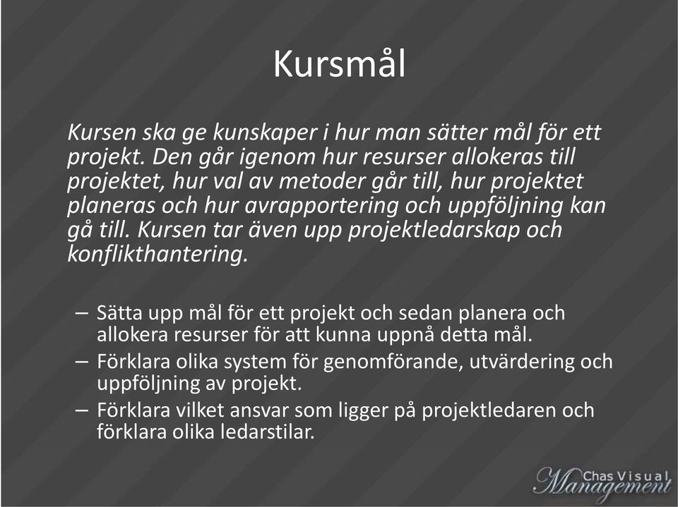 uppföljning kan gå till. Kursen tar även upp projektledarskap jktld k och konflikthantering.